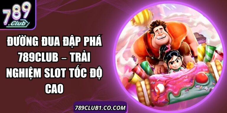 Đường Đua Đập Phá 789Club – Trải Nghiệm Slot Tốc Độ Cao 9 Đường Đua Đập Phá 789Club – Trải Nghiệm Slot Tốc Độ Cao
