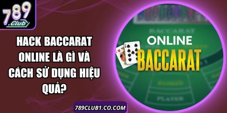 Hack Baccarat Online Là Gì Và Cách Sử Dụng Hiệu Quả?