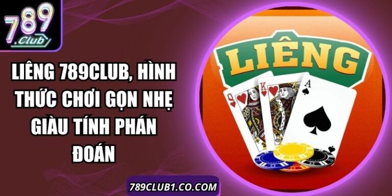 Liêng 789Club, Hình Thức Chơi Gọn Nhẹ Giàu Tính Phán Đoán 4 Liêng 789Club, Hình Thức Chơi Gọn Nhẹ Giàu Tính Phán Đoán