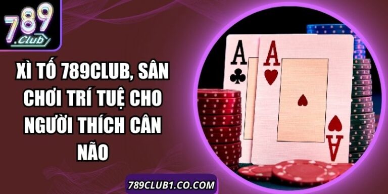 Xì Tố 789Club, Sân Chơi Trí Tuệ Cho Người Thích Cân Não 1 Xì Tố 789Club, Sân Chơi Trí Tuệ Cho Người Thích Cân Não